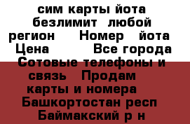 сим-карты йота безлимит (любой регион ) › Номер ­ йота › Цена ­ 900 - Все города Сотовые телефоны и связь » Продам sim-карты и номера   . Башкортостан респ.,Баймакский р-н